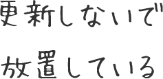 更新しないで放置している