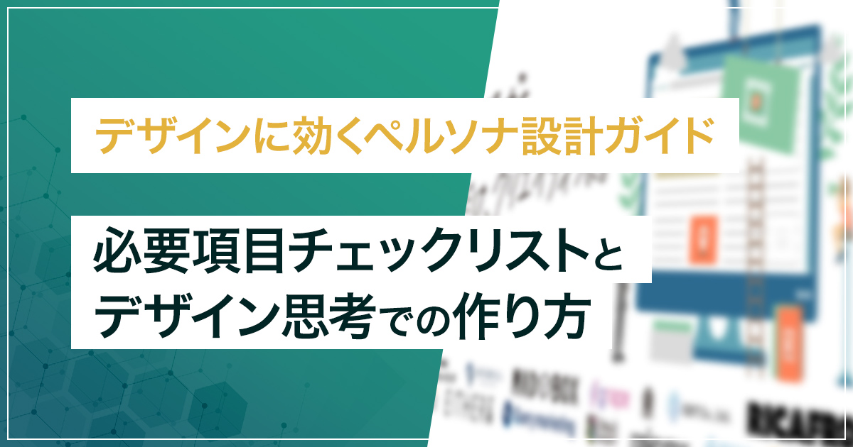 デザインに効くペルソナ設計ガイド｜必要項目チェックリストとデザイン思考での作り方